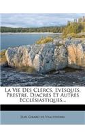 Vie Des Clercs, Evesques, Prestre, Diacres Et Autres Ecclesiastiques...