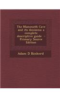 The Mammoth Cave and Its Denizens; A Complete Descriptive Guide - Primary Source Edition