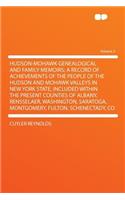 Hudson-Mohawk Genealogical and Family Memoirs; A Record of Achievements of the People of the Hudson and Mohawk Valleys in New York State, Included Within the Present Counties of Albany, Rensselaer, Washington, Saratoga, Montgomery, Fulton, Schenect