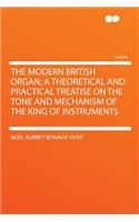 The Modern British Organ; A Theoretical and Practical Treatise on the Tone and Mechanism of the King of Instruments
