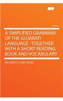 A Simplified Grammar of the Gujarati Language: Together with a Short Reading Book and Vocabulary