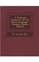 A Practical Grammar of the Dutch Language - Primary Source Edition