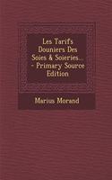 Les Tarifs Douniers Des Soies & Soieries... - Primary Source Edition