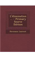 L'Elimination... - Primary Source Edition