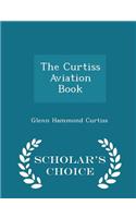 The Curtiss Aviation Book - Scholar's Choice Edition