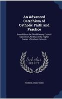 Advanced Catechism of Catholic Faith and Practice: Based Upon the Third Plenary Council Catechism, for Use in the Higher Grades of Catholic Schools