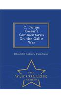 C. Julius Caesar's Commentaries on the Gallic War - War College Series