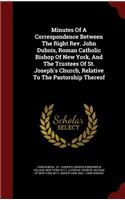 Minutes of a Correspondence Between the Right Rev. John Dubois, Roman Catholic Bishop of New York, and the Trustees of St. Joseph's Church, Relative to the Pastorship Thereof