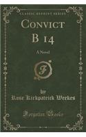 Convict B 14: A Novel (Classic Reprint)