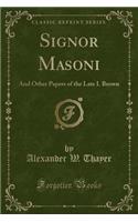 Signor Masoni: And Other Papers of the Late I. Brown (Classic Reprint)