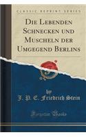 Die Lebenden Schnecken Und Muscheln Der Umgegend Berlins (Classic Reprint)