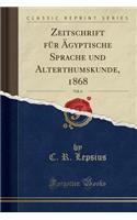 Zeitschrift FÃ¼r Ã?gyptische Sprache Und Alterthumskunde, 1868, Vol. 6 (Classic Reprint)