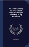 An Autobiography. My Schools and Schoolmasters; Or, the Story of My Education