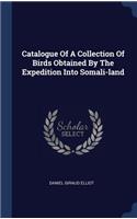 Catalogue Of A Collection Of Birds Obtained By The Expedition Into Somali-land