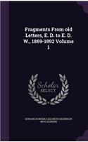Fragments From old Letters, E. D. to E. D. W., 1869-1892 Volume 1