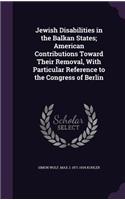 Jewish Disabilities in the Balkan States; American Contributions Toward Their Removal, With Particular Reference to the Congress of Berlin