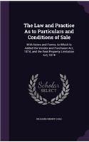 The Law and Practice As to Particulars and Conditions of Sale: With Notes and Forms, to Which Is Added the Vendor and Purchaser Act, 1874, and the Real Property Limitation Act, 1874