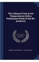 Coking of Coal at low Temperatures (with a Preliminary Study of the By-products)
