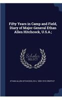 Fifty Years in Camp and Field, Diary of Major-General Ethan Allen Hitchcock, U.S.A.;