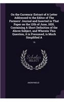 On the Currency: Extract of A Letter Addressed to the Editor of The Farmers' Journal and Inserted in That Paper on the 12th of June, 1820, Containing A Short Definit