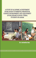 Study of Academic Achievement in Relation to Parental Behaviour, School Environment and Adjustment of Secondary School Tribal Students in Assam