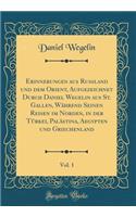 Erinnerungen Aus RuÃ?land Und Dem Orient, Aufgezeichnet Durch Daniel Wegelin Aus St. Gallen, WÃ¤hrend Seinen Reisen Im Norden, in Der TÃ¼rkei, PalÃ¤stina, Aegypten Und Griechenland, Vol. 1 (Classic Reprint)