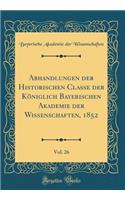 Abhandlungen Der Historischen Classe Der Königlich Bayerischen Akademie Der Wissenschaften, 1852, Vol. 26 (Classic Reprint)