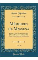 Mï¿½moires de Massena, Vol. 4: Rï¿½digï¿½s d'Aprï¿½s Les Documents Qu'il a Laissï¿½s Et Sur Ceux Du Dï¿½pot de la Guerre Et Du Dï¿½pot Des Fortifications (Classic Reprint)