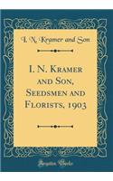 I. N. Kramer and Son, Seedsmen and Florists, 1903 (Classic Reprint)