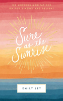 Sure as the Sunrise: 100 Morning Meditations on God’s Mercy and Delight (A 100-Day Devotional)