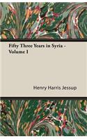 Fifty Three Years in Syria - Volume I