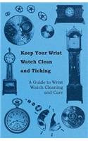 Keep Your Wrist Watch Clean and Ticking - A Guide to Wrist Watch Cleaning and Care