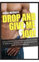 Drop and Give Me 100!: The Illustrated No-Nonsense How-To Guide to Reaching 100 Push-Ups and Building the Body of Your Dreams(Feats of Strength)