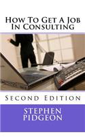 How To Get A Job In Consulting: Second Edition