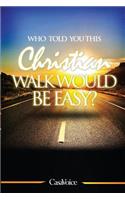 Who told you this Christian walk would be easy?