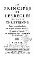 Les Principes Et Les Regles de la Vie Chrétienne. Traité Composé En Latin Par Monsieur Le Cardinal Bona. Et Traduit En François Par Monsieur Cousin