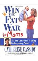 Win the Fat War for Moms: 113 Real-Life Secrets to Losing Postpregnancy Pounds