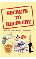 Secrets to Recovery: From Any Drugs, Alcohol, Pornography, Gambling, and Any Other Addiction