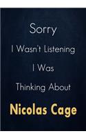 Sorry I Wasn't Listening I Was Thinking About Nicolas Cage