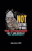 Not Saying It Was The Government (But It Was Definitley The Government) Daily Planner 2020