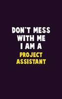 Don't Mess With Me, I Am A Project Assistant: 6X9 Career Pride 120 pages Writing Notebooks