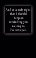 And it is only right that I should keep on reminding you as long as I'm with you
