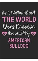 As A Matter Of Fact The World Does Revolve Around My American Bulldog