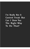 I'm really not a Control Freak But Can I show you the right way to do that?