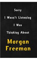 Sorry I wasn't listening, I was thinking about Morgan Freeman