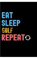 Eat, Sleep, Golf, Repeat Notebook - Golf Funny Gift