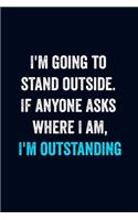 I'm going to stand outside. If anyone asks where I am, I'm outstanding: Blank Lined Notebook 6x9/Funny Office Journal For Coworker, Colleague / Journal For writing And Note/ Family Gift Ideas