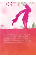 A real mother is a person who could complain about the sacrifices she makes to raise a family, but chooses to think about the happiness she gains from raising one. Just like you!