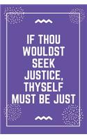 If thou wouldst seek justice, thyself must be just: Best Teacher Notebook - Best Gift For Teacher - Lined Journal 6" x 9"