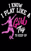 I Know I Play Like a Girl Try To Keep Up